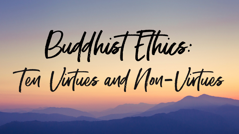 Buddhist Ethics: Ten Virtues and Non-Virtues