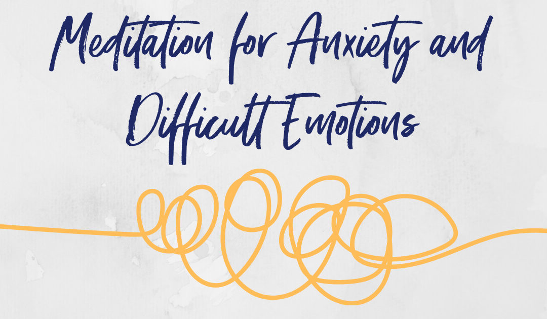 Meditation for Anxiety and Difficult Emotions