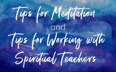 Tips for Meditation and Tips for Working with Spiritual Teachers
