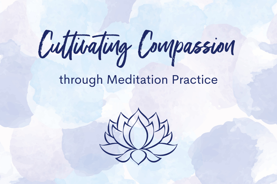 Cultivating Compassion through Meditation Practice