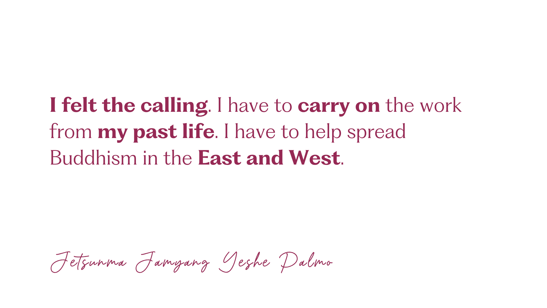 Jetsunma quote 1 I felt the calling. I have to carry on the work from my past life. I have to help spread Buddhism in the East and West.